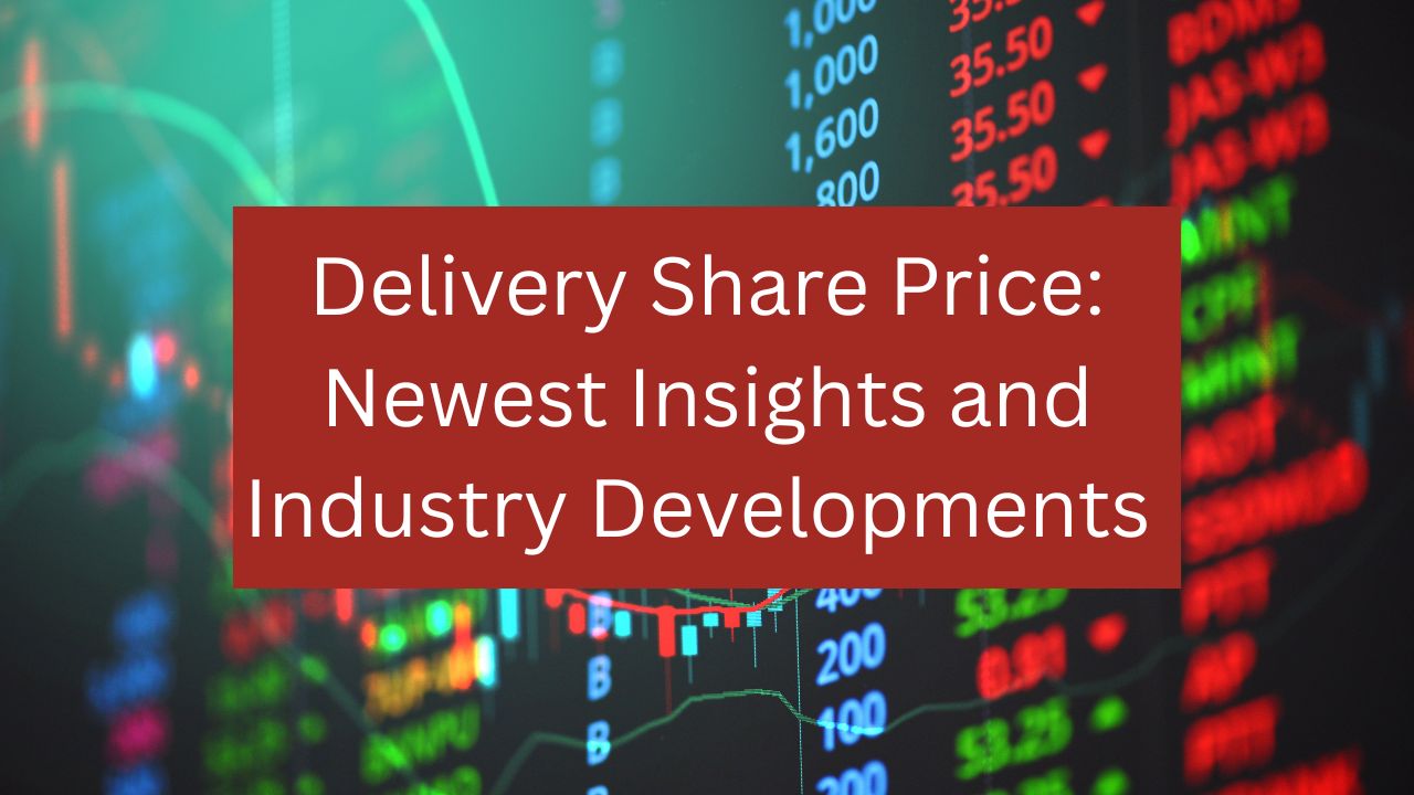 Delivery Share Price: Newest Insights and Industry Developments  
