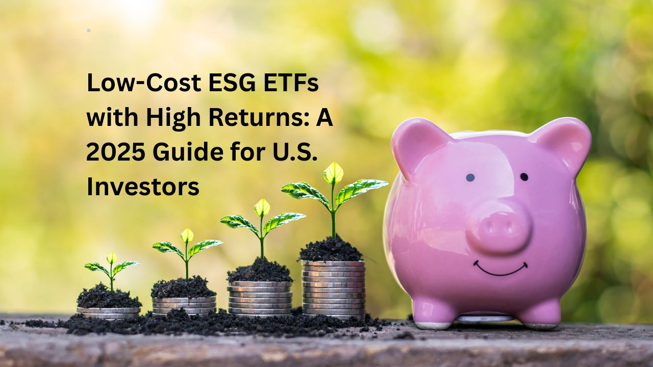 Low-Cost ESG ETFs with High Returns: A 2025 Guide for U.S. Investors