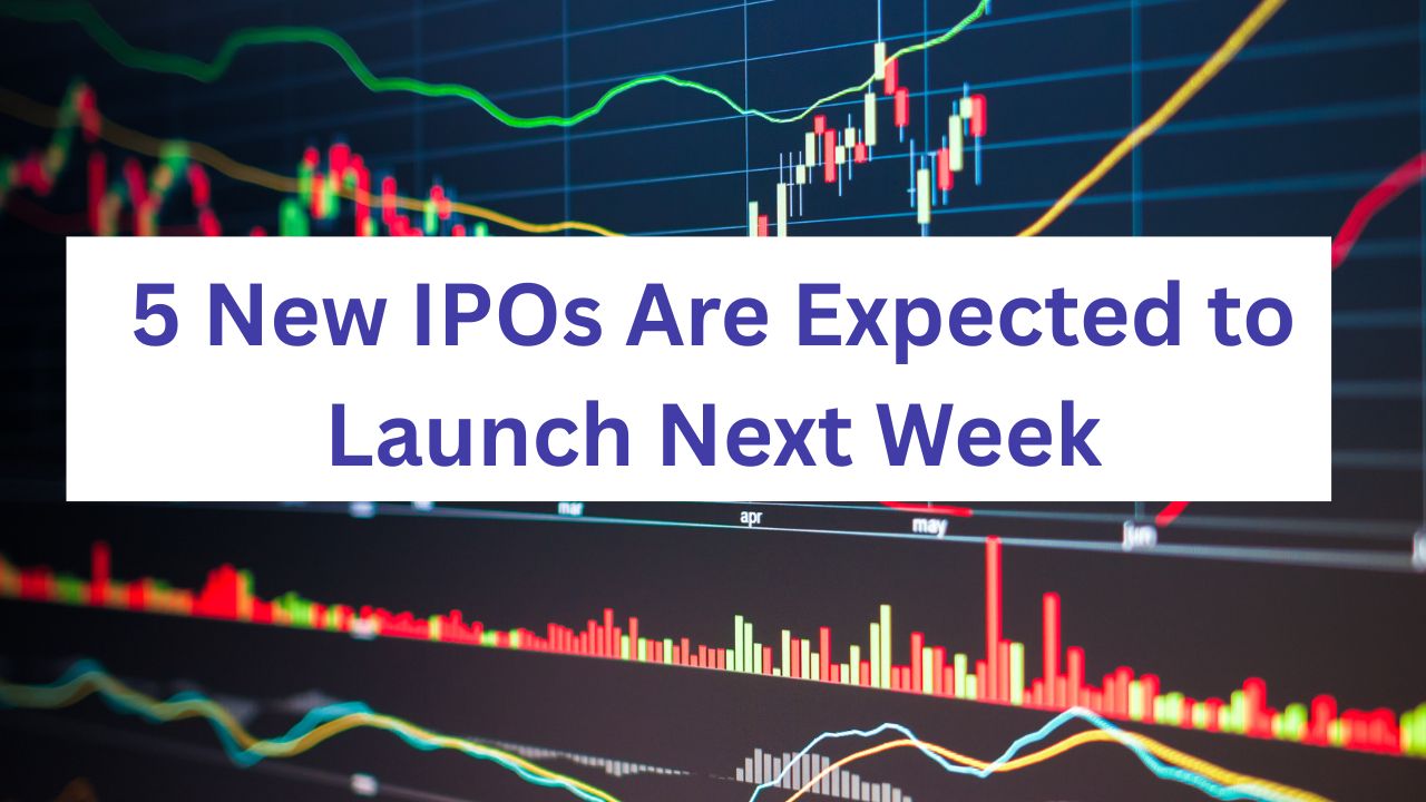 5 New IPOs Are Expected to Launch on Next Week