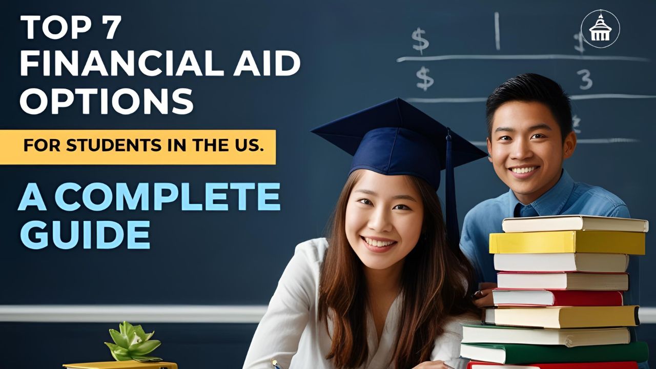 Top 7 Financial Aid Options For Students in The US: A Complete Guide