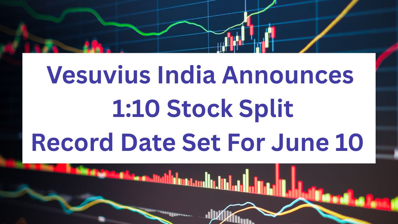 Vesuvius India Announces 1:10 Stock Split, Record Date Set For June 10  
